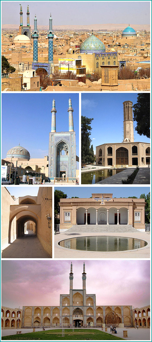 Vues de Yazd. De haut en bas et de droite à gauche : panorama de Yazd ; la mosquée Jame ; Bad Gir Yazd Dolat Abad ; ruelle traditionnelle ; le temple du feu ; la mosquée Amir Chakhmagh.